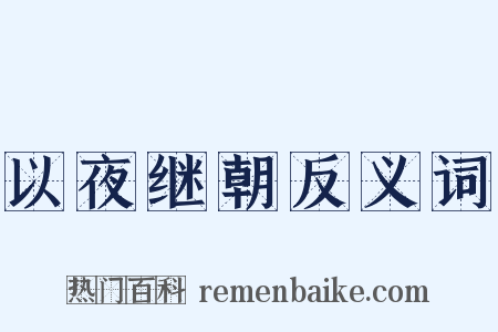 以夜继朝反义词是什么意思的图片